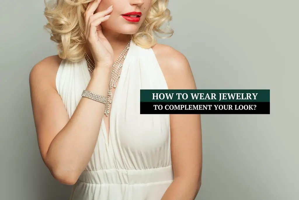 How to Wear Jewelry to Complement Your Look