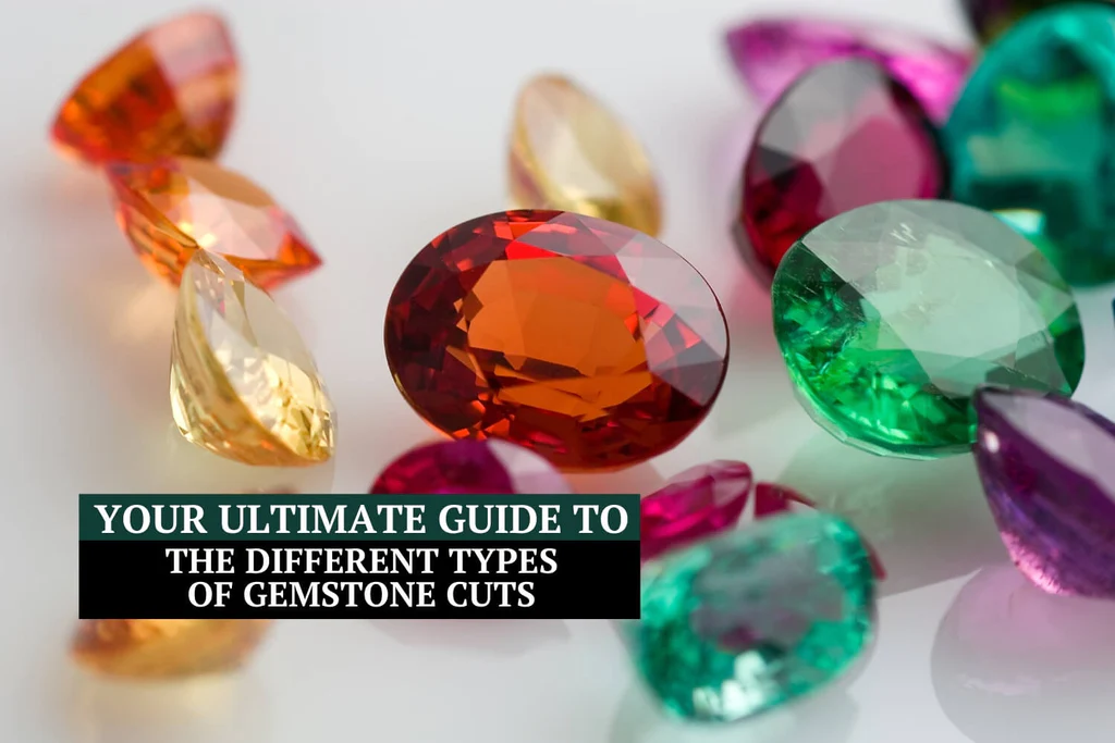 Your Ultimate Guide to the Different Types of Gemstone Cuts