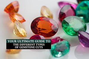 Your Ultimate Guide to the Different Types of Gemstone Cuts
