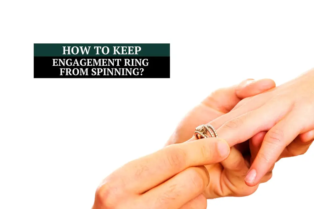 How to Keep Engagement Ring From Spinning: A Complete Guide