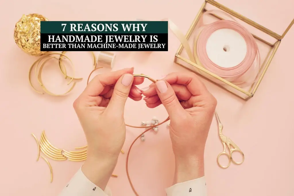 7 Reasons Why Handmade Jewelry Is Better Than Machine-Made Jewelry