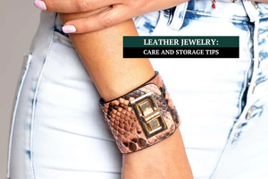 Leather Jewelry: Care and Storage Tips