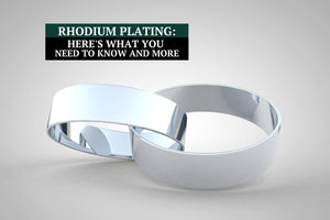 Rhodium Plating: Here’s What You Need to Know and More