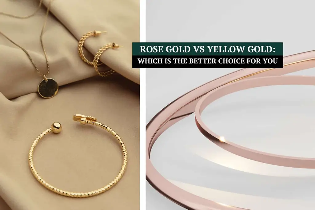 Rose Gold vs Yellow Gold: Which Is the Better Choice for You?
